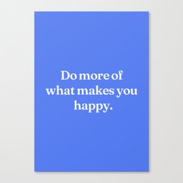 Do more of what makes you happy Canvas Print