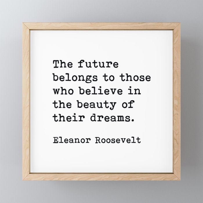 The Future Belongs to Those Who Believe, Eleanor Roosevelt, Motivational Quote Framed Mini Art Print