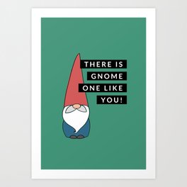 There Is Gnome One Like You Art Print