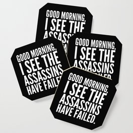 Good morning, I see the assassins have failed. (Black) Coaster