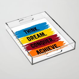 Think, Dream, Conquer, Achieve Acrylic Tray