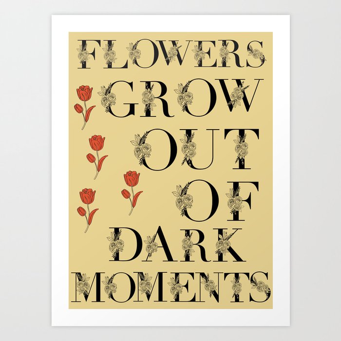 Flowers Grow Out Of Dark Moments Art Print