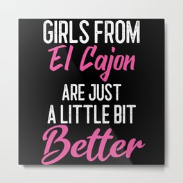 Girls From El Cajon Are Little Bit Better Metal Print | El Cajon, Girls From, California, Birthday, Girls Are Better, Graphicdesign, Women, Girls 