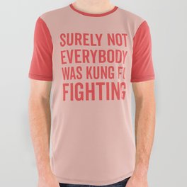 Surely Not Everybody Was Kung Fu Fighting, Funny Quote All Over Graphic Tee