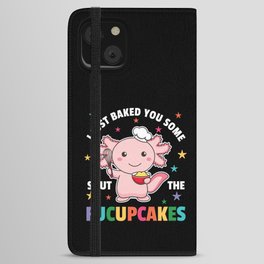 I Just Baked You Some Shut The Fucupcakes Axolotl iPhone Wallet Case