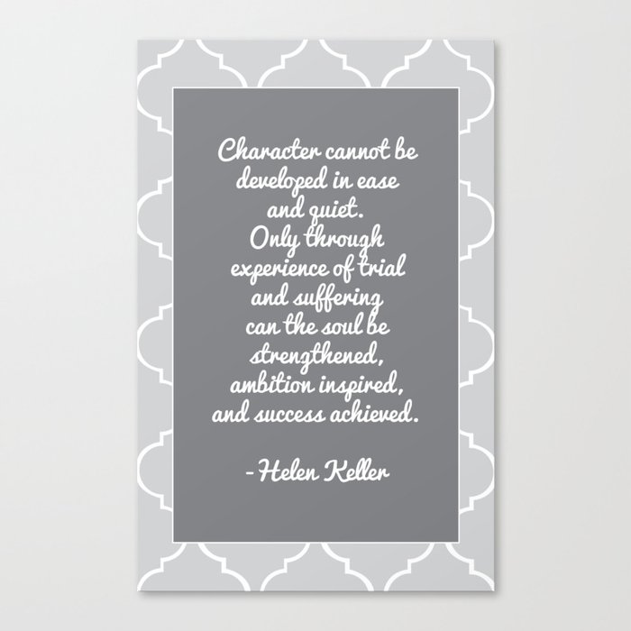 "Character cannot develop in ease and quiet" Dual Tone Gray Canvas Print