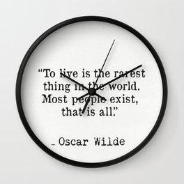 To live is the rarest thing in the world. Most people exist, that is all. Oscar Wilde Wall Clock