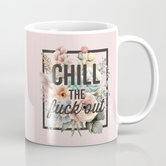 Chill The Fuck Out, Funny Sweary Sayings Coffee Mug