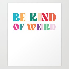 Be Kind of Weird Art Print