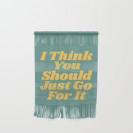 I Think You Should Just Go For It Wall Hanging