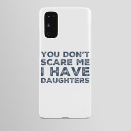 You Don't Scare Me I Have Daughters. Funny Dad Joke Quote. Android Case