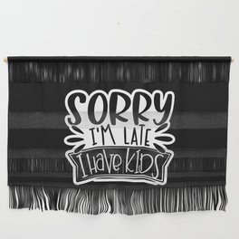 Sorry I'm Late I Have Kids Funny Wall Hanging