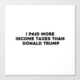 I paid more income taxes than Donald Trump Canvas Print
