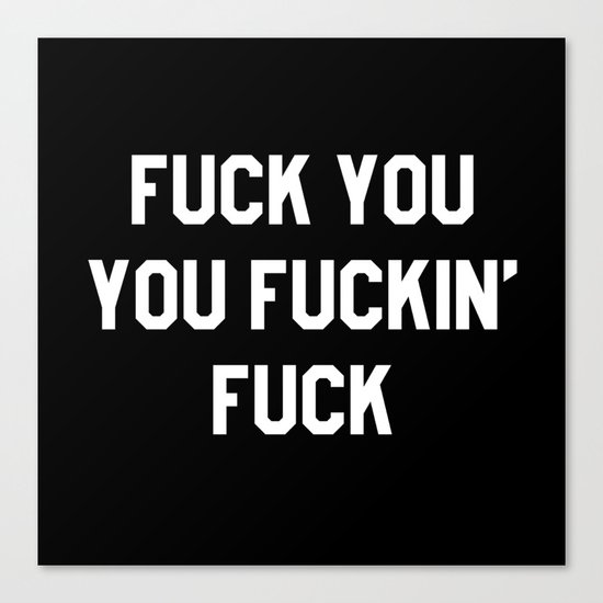 FUCK YOU, YOU FUCKIN’ FUCK Canvas Print