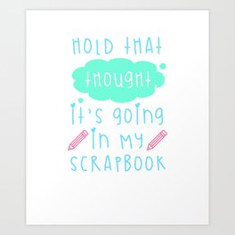 Scrapbook Hold That Thought Going in My Scrapbook Art Print | Craftygift, Papercrafting, Cardmaking, Collage, Artsandcrafts, Craftergift, Scrapbookgift, Funnymomgift, Scrapbookergift, Crafting 