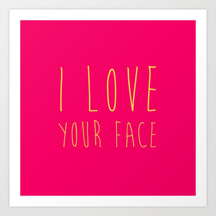 I LOVE YOUR FACE Art Print