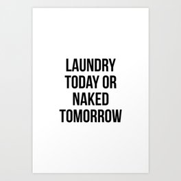 Laundry Today Or Naked Tomorrow Art Print
