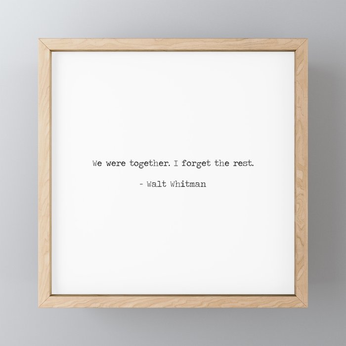 We were together, I forget the rest. Walt Whitman Love Quote Framed Mini Art Print