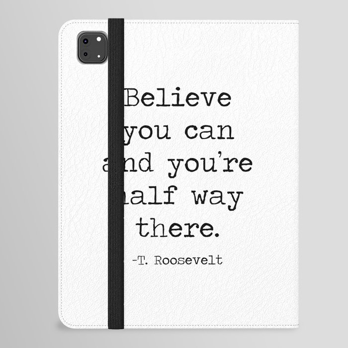 Believe you can and you're half way there inspirational motto quote theodore roosevelt iPad Folio Case