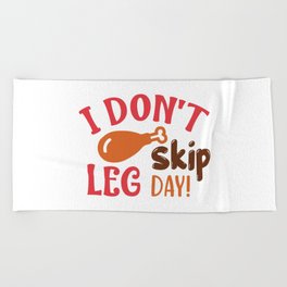 I Don't Skip Leg Day Funny Thanksgiving Beach Towel