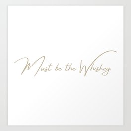 Must Be the Whiskey  Art Print