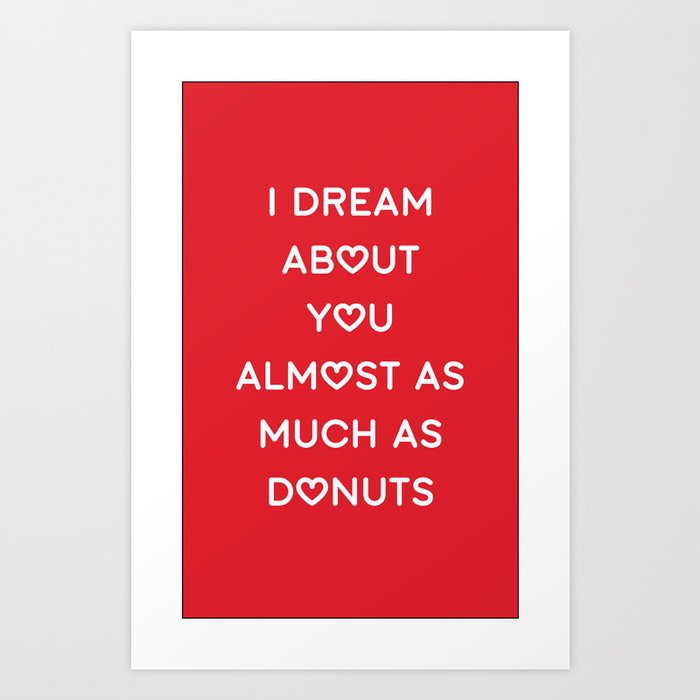 I DREAM ABOUT YOU ALMOST AS MUCH AS DONUTS Art Print
