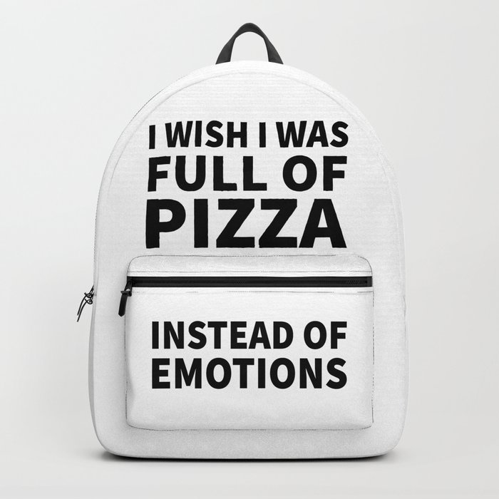 I Wish I Was Full of Pizza Instead of Emotions Backpack