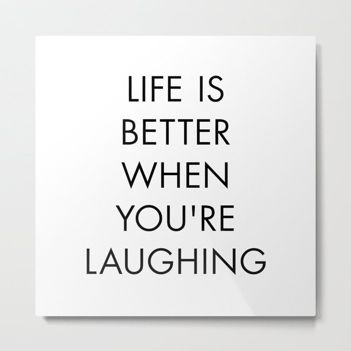 Life is Better When you're Laughing Metal Print
