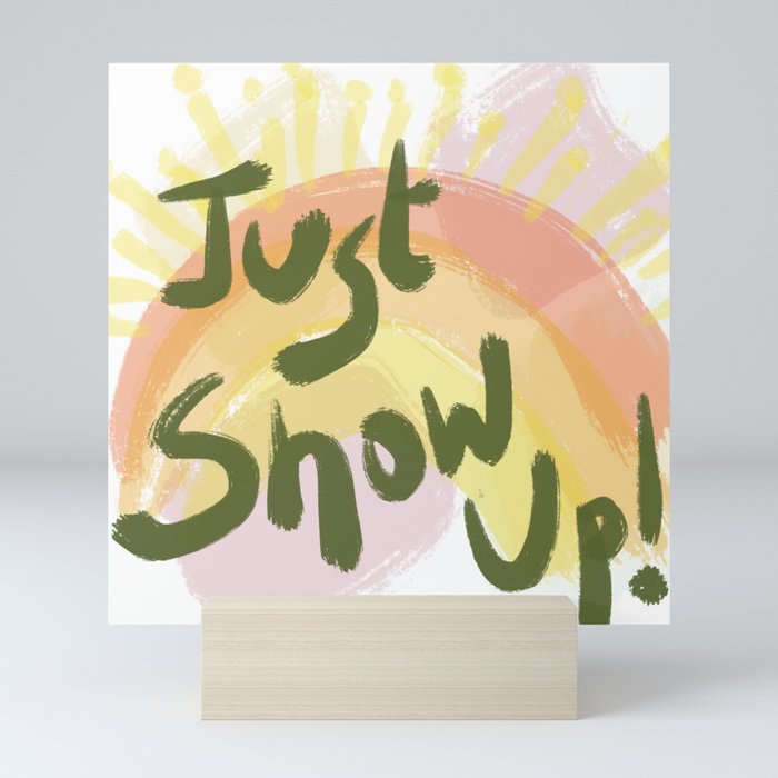 Just Show Up Mini Art Print