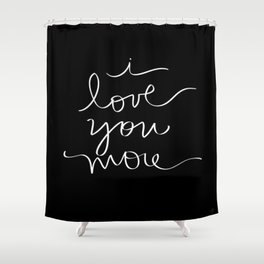 I Love You More Shower Curtain