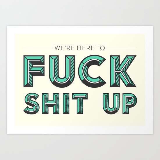 Fuck Shit Up Art Print