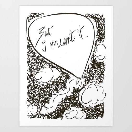 But I meant it Art Print