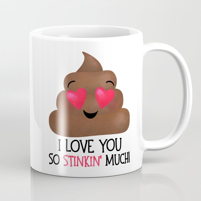 I Love You So Stinkin' Much! - Poop Coffee Mug