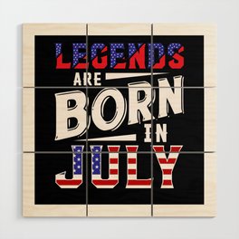 Legends Are Born In July 4th of july tee Wood Wall Art