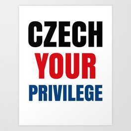 Czech Your Privilege Art Print | Czechia, Czechoslovakia, Prague, Czechaccent, Czech, Czechyourprivilege, Graphicdesign, Gift, Czechrepublic 