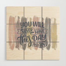 you will never have this day again Wood Wall Art