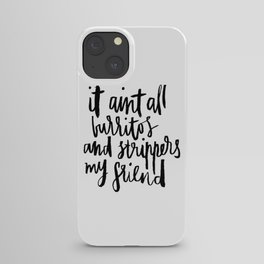 it ain't all burritos and strippers my friend iPhone Case