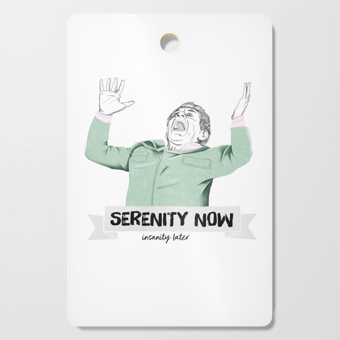 Serenity now, isanity later Cutting Board