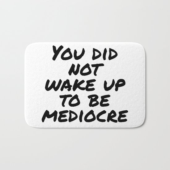 You did not wake up to be mediocre Bath Mat