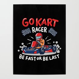 Go-Kart Racer - Be fast or be last - Funny Racing Gifts Poster