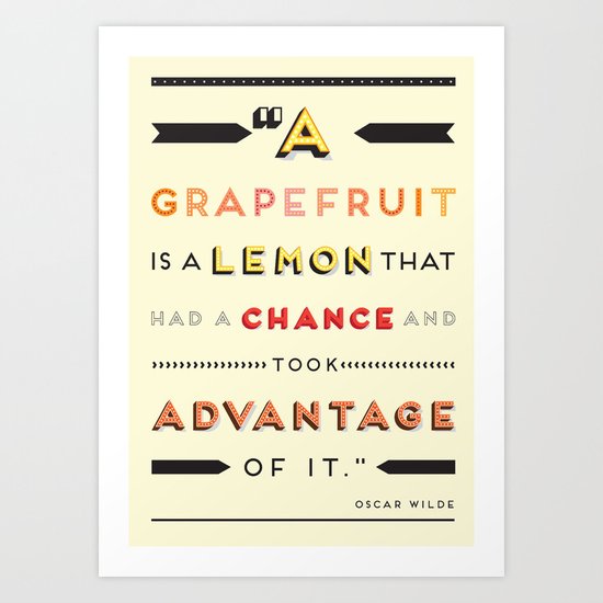 Oscar Wilde: A grapefruit is a lemon that had a chance and took advantage of it. Art Print