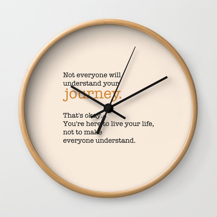 Not everyone will understand your journey. That's ok. Wall Clock