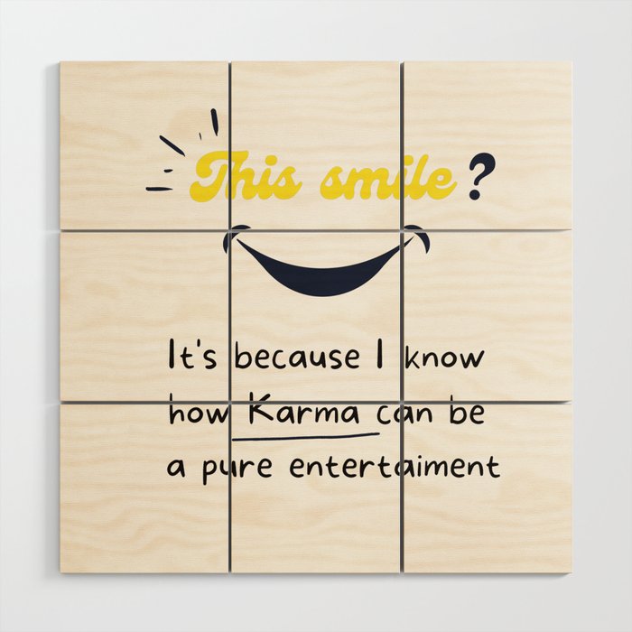 This smile ? It's because I know how Karma can be  a pure entertaiment Wood Wall Art