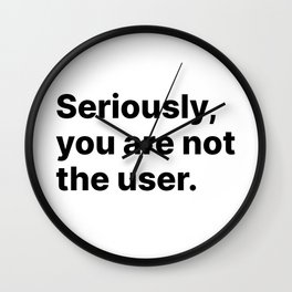Seriously, you are not the user - UX Design Wall Clock