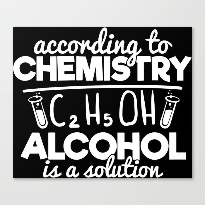 According To Chemistry Alcohol Is A Solution Canvas Print