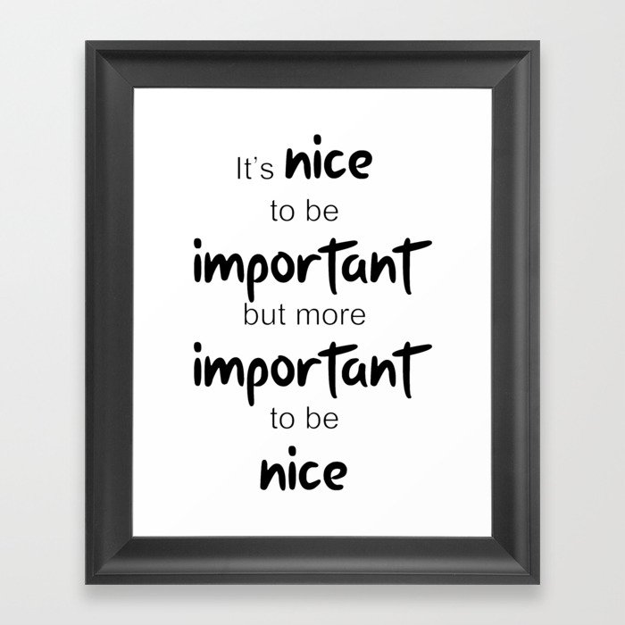 It's nice to be important, but more important to be nice Framed Art Print