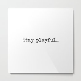 Stay Playful motto mantra quote minimalist black and white word art Metal Print