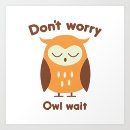 Don't Worry Owl Wait Art Print | Animal, Illustration, Vector, Funny 