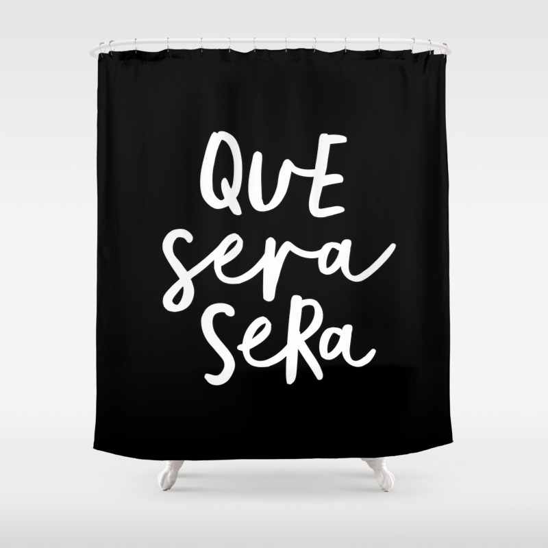 Que Sera Sera Black And White Typography Wall Art Home Decor Life Quote Handwritten Beautiful Words Shower Curtain By Themotivatedtype Society6