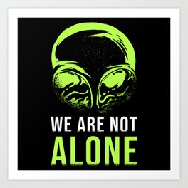 We Are Not Alone Alien Saying Art Print